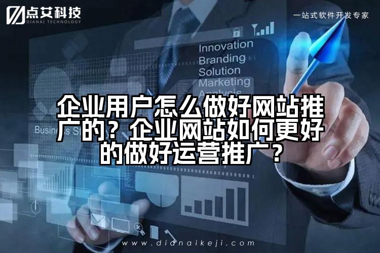 企业用户怎么做好网站推广的？企业网站如何更好的做好运营推广？