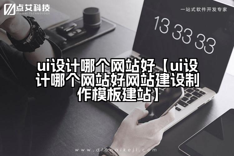 ui设计哪个网站好【ui设计哪个网站好网站建设制作模板建站】