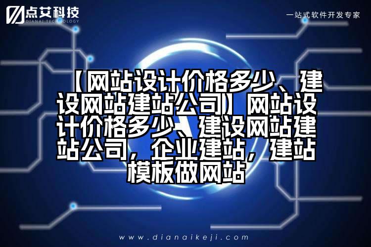 【网站设计价格多少、建设网站建站公司】网站设计价格多少、建设网站建站公司,企业建站,建站模板做网站