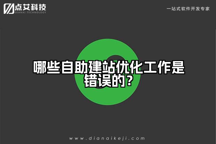 哪些自助建站优化工作是错误的?