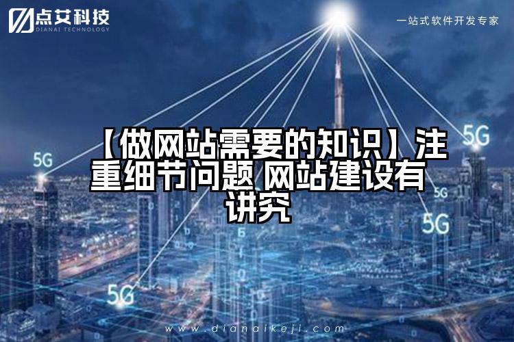 【做网站需要的知识】注重细节问题 网站建设有讲究