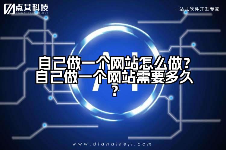 自己做一个网站怎么做？自己做一个网站需要多久？