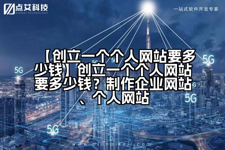 【创立一个个人网站要多少钱】创立一个个人网站要多少钱?制作企业网站、个人网站
