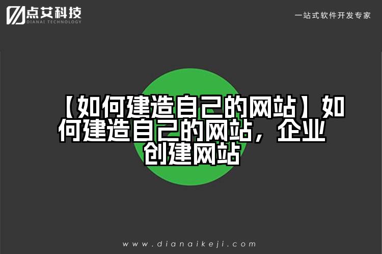 【如何建造自己的网站】如何建造自己的网站，企业创建网站