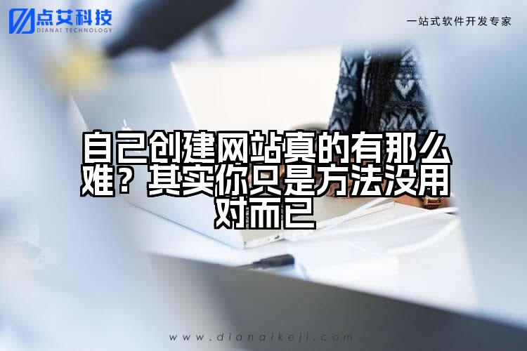 自己创建网站真的有那么难?其实你只是方法没用对而已