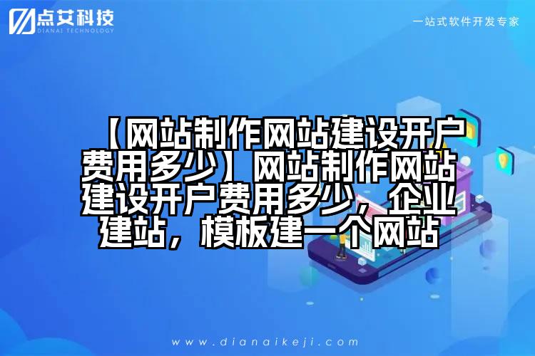 【网站制作网站建设开户费用多少】网站制作网站建设开户费用多少,企业建站,模板建一个网站