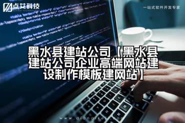 黑水县建站公司【黑水县建站公司企业高端网站建设制作模板建网站】