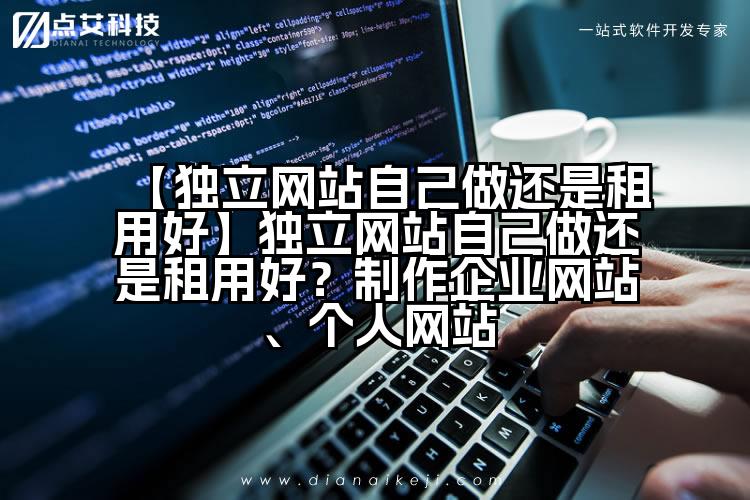 【独立网站自己做还是租用好】独立网站自己做还是租用好？制作企业网站、个人网站
