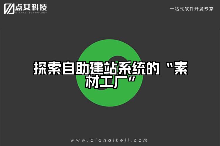 探索自助建站系统的“素材工厂”