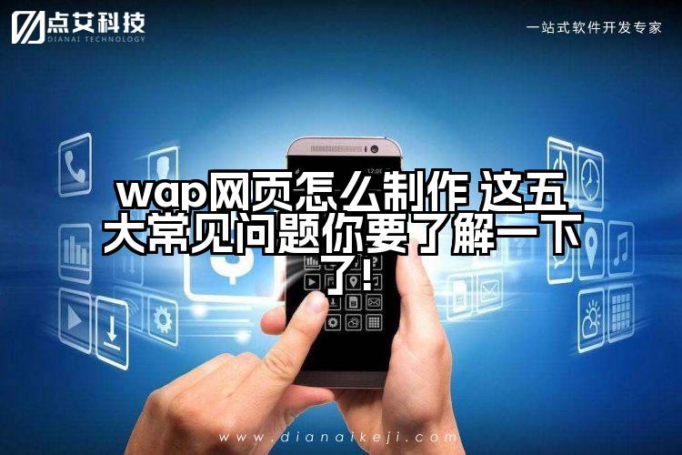 wap网页怎么制作 这五大常见问题你要了解一下了!
