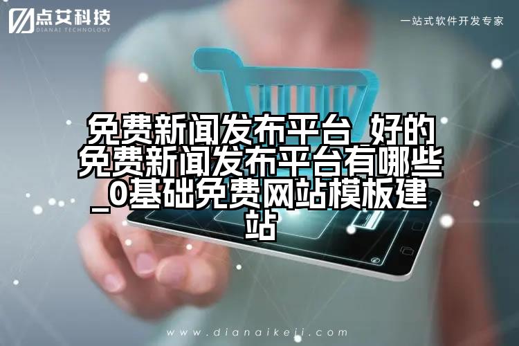 免费新闻发布平台_好的免费新闻发布平台有哪些_0基础免费网站模板建站