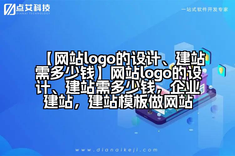 【网站logo的设计、建站需多少钱】网站logo的设计、建站需多少钱,企业建站,建站模板做网站