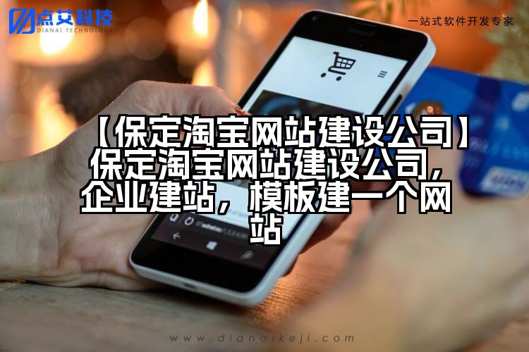 【保定淘宝网站建设公司】保定淘宝网站建设公司,企业建站,模板建一个网站