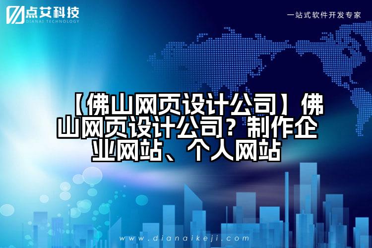 【佛山网页设计公司】佛山网页设计公司？制作企业网站、个人网站