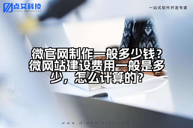 微官网制作一般多少钱？微网站建设费用一般是多少，怎么计算的？
