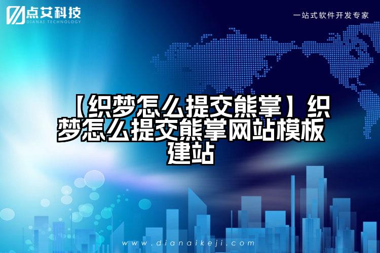 【织梦怎么提交熊掌】织梦怎么提交熊掌网站模板建站