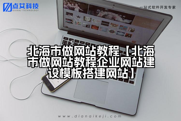 北海市做网站教程【北海市做网站教程企业网站建设模板搭建网站】