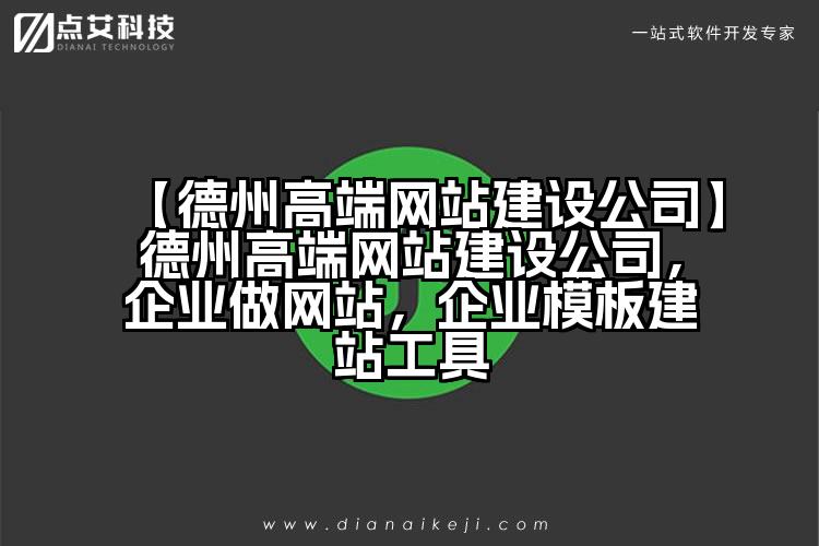 【德州高端网站建设公司】德州高端网站建设公司,企业做网站,企业模板建站工具