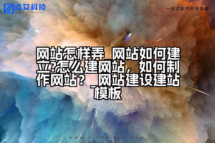 网站怎样弄_网站如何建立?怎么建网站,如何制作网站?_网站建设建站模板