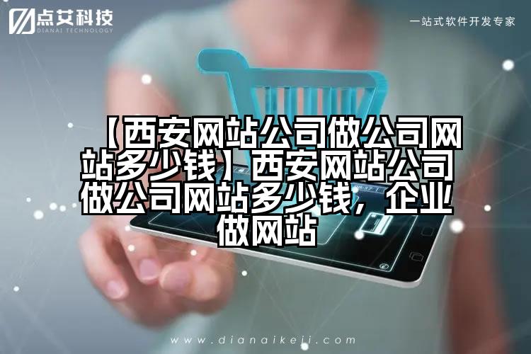 【西安网站公司做公司网站多少钱】西安网站公司做公司网站多少钱,企业做网站