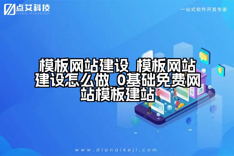 模板网站建设_模板网站建设怎么做_0基础免费网站模板建站