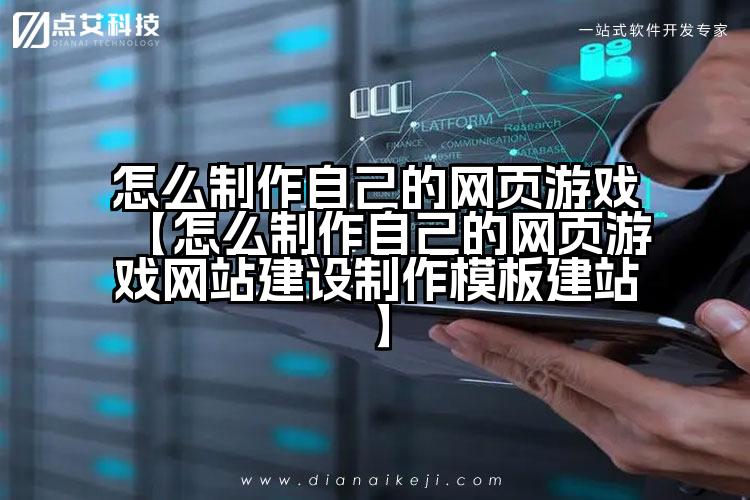 怎么制作自己的网页游戏【怎么制作自己的网页游戏网站建设制作模板建站】
