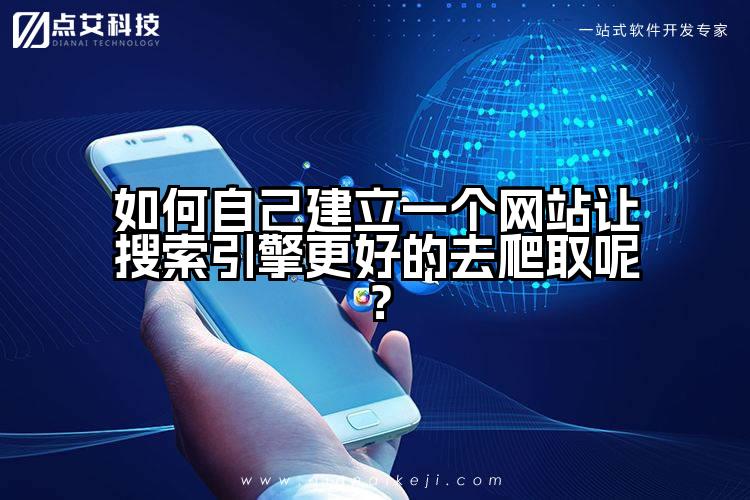 如何自己建立一个网站让搜索引擎更好的去爬取呢?