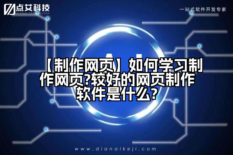 【制作网页】如何学习制作网页?较好的网页制作软件是什么?