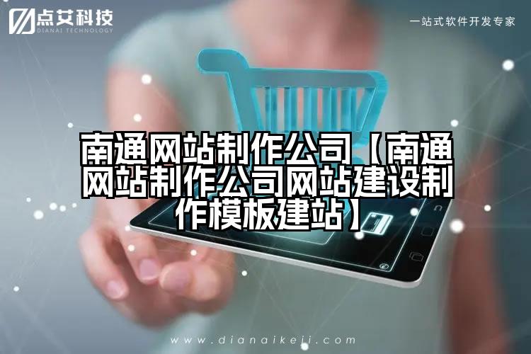 南通网站制作公司【南通网站制作公司网站建设制作模板建站】