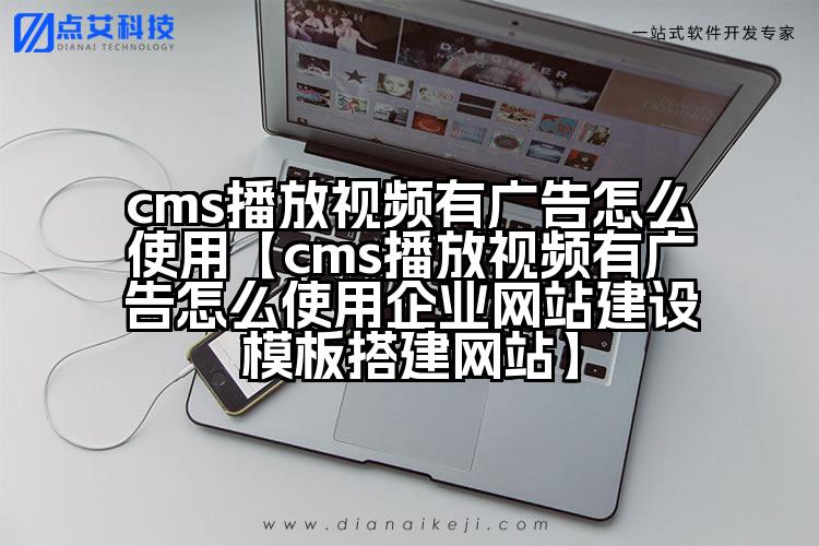 cms播放视频有广告怎么使用【cms播放视频有广告怎么使用企业网站建设模板搭建网站】