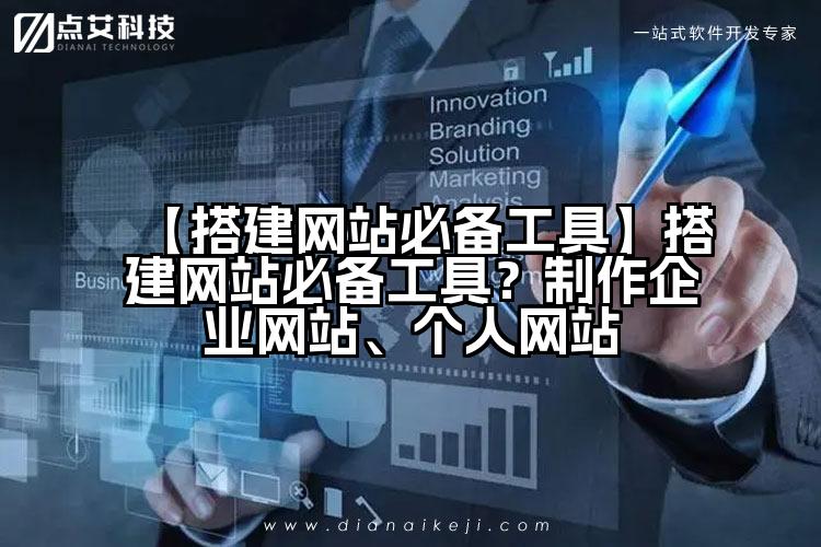 【搭建网站必备工具】搭建网站必备工具?制作企业网站、个人网站