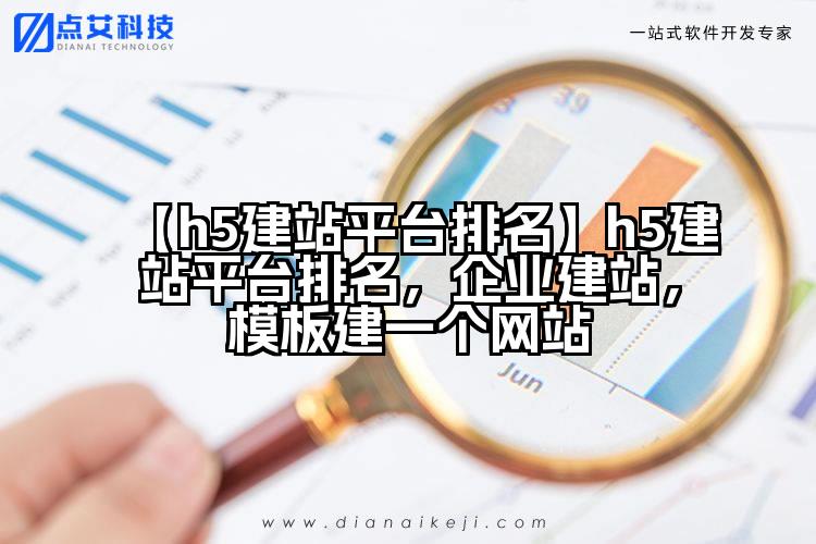 【h5建站平台排名】h5建站平台排名，企业建站，模板建一个网站