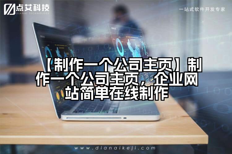 【制作一个公司主页】制作一个公司主页，企业网站简单在线制作