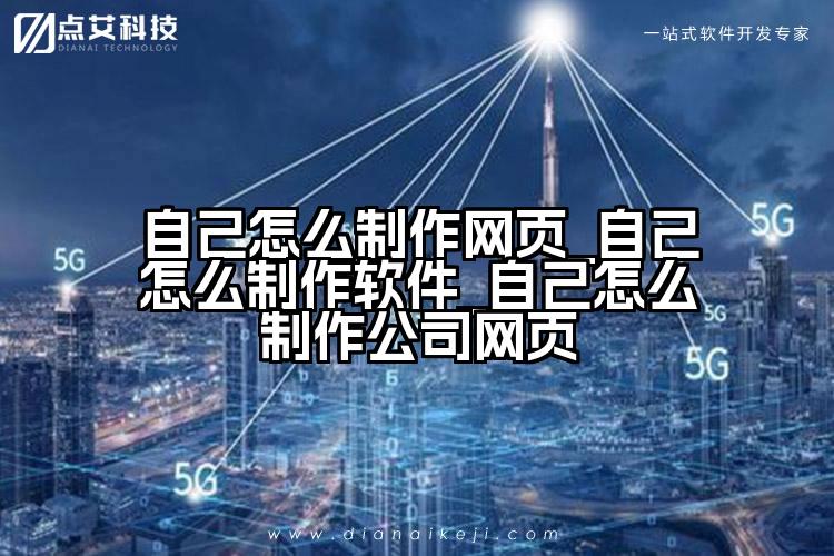 自己怎么制作网页_自己怎么制作软件_自己怎么制作公司网页