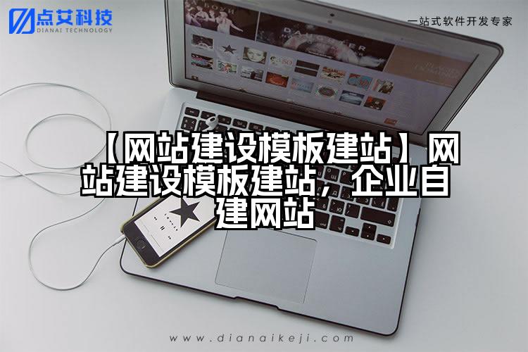 【网站建设模板建站】网站建设模板建站，企业自建网站