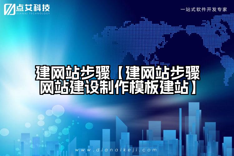 建网站步骤【建网站步骤网站建设制作模板建站】
