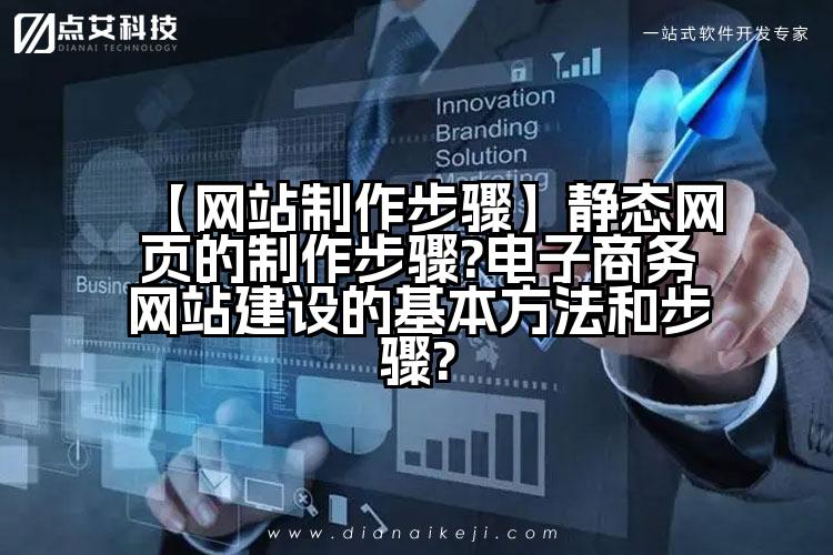 【网站制作步骤】静态网页的制作步骤?电子商务网站建设的基本方法和步骤?