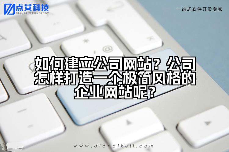 如何建立公司网站?公司怎样打造一个极简风格的企业网站呢?