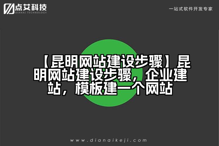 【昆明网站建设步骤】昆明网站建设步骤,企业建站,模板建一个网站