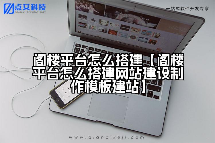阁楼平台怎么搭建【阁楼平台怎么搭建网站建设制作模板建站】