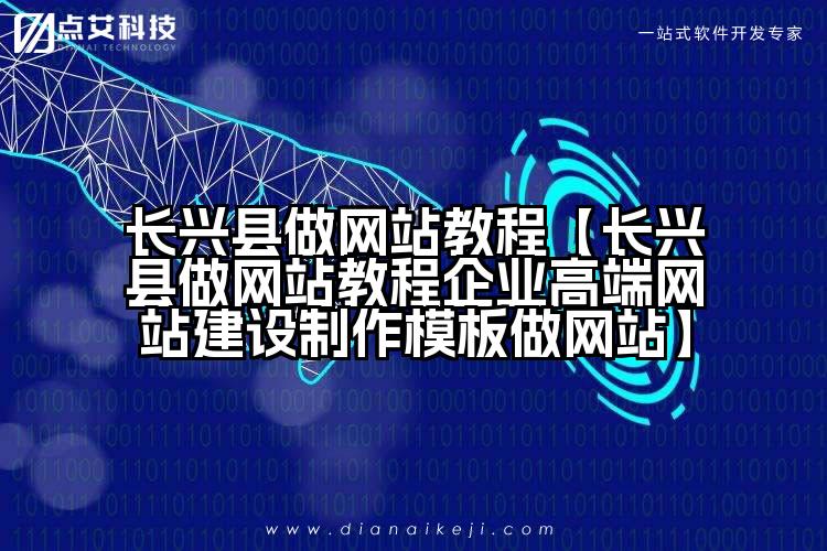 长兴县做网站教程【长兴县做网站教程企业高端网站建设制作模板做网站】