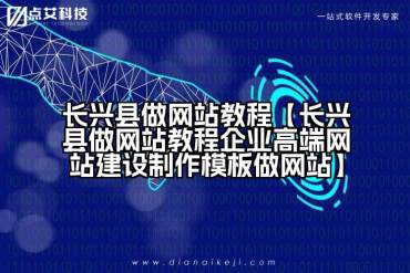 长兴县做网站教程【长兴县做网站教程企业高端网站建设制作模板做网站】