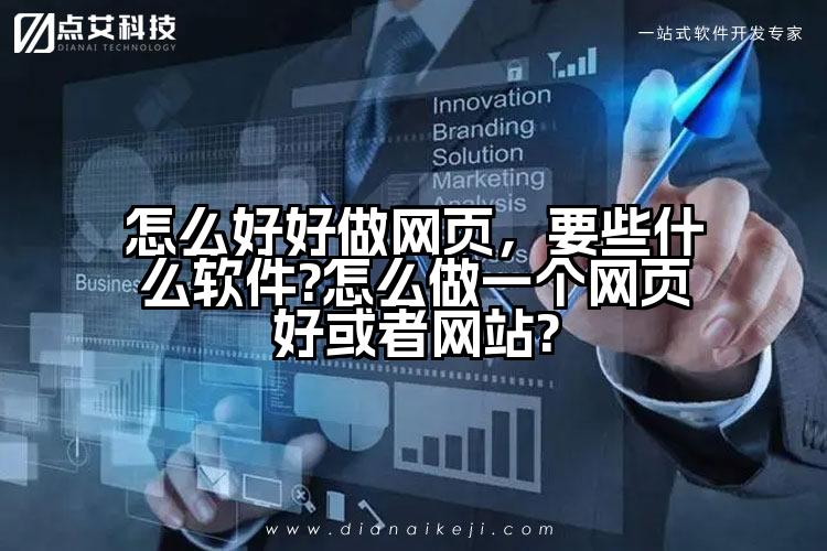 怎么好好做网页,要些什么软件?怎么做一个网页好或者网站?