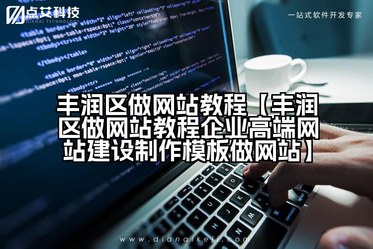 丰润区做网站教程【丰润区做网站教程企业高端网站建设制作模板做网站】