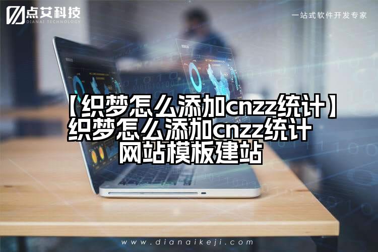 【织梦怎么添加cnzz统计】织梦怎么添加cnzz统计网站模板建站