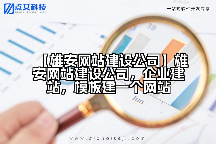 【雄安网站建设公司】雄安网站建设公司,企业建站,模板建一个网站