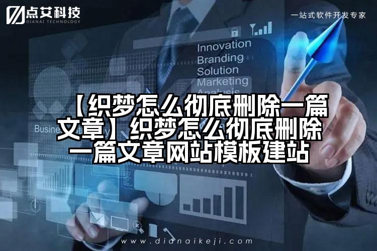 【织梦怎么彻底删除一篇文章】织梦怎么彻底删除一篇文章网站模板建站