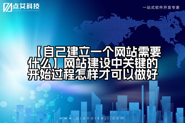 【自己建立一个网站需要什么】网站建设中关键的开始过程怎样才可以做好