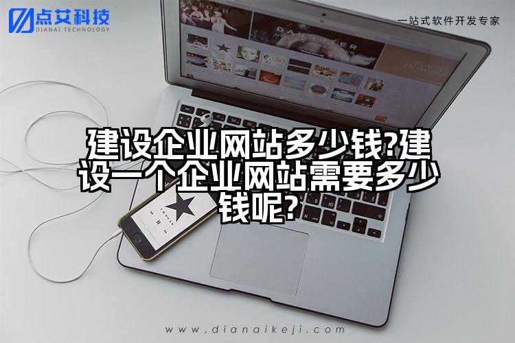 建设企业网站多少钱?建设一个企业网站需要多少钱呢?
