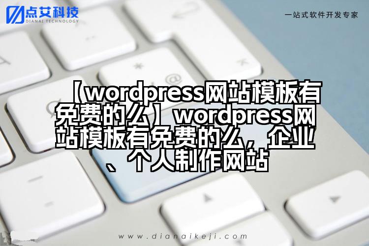【wordpress网站模板有免费的么】wordpress网站模板有免费的么，企业、个人制作网站
